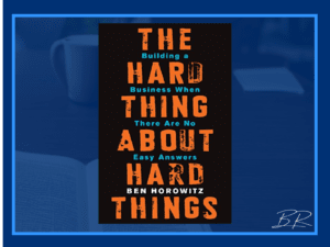 The Hard Thing About Hard Things by Ben Horowitz Summary