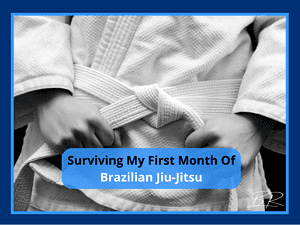 BJJ – How I Survived My First Month of Brazilian Jiu-Jitsu